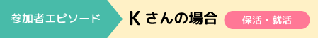 参加者エピソード　Kさんの場合 保活・就活