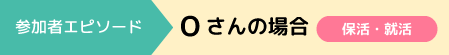 参加者エピソード　Oさんの場合 保活・就活