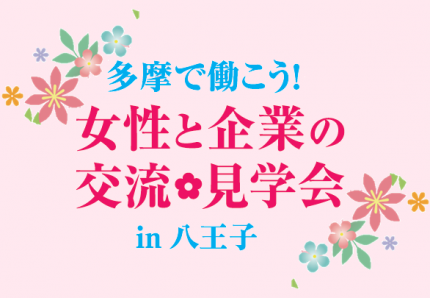 開催します 7月19日開催 多摩で働こう 女性と企業の交流 見学会in八王子 託児付き 東京しごとセンター多摩 開催します 7月19日開催 多摩で働こう 女性と企業の交流 見学会in八王子 託児付き 東京しごとセンター多摩